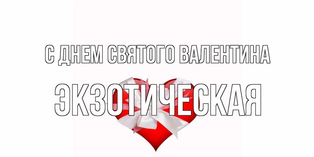 Открытка на каждый день с именем, Экзотическая С днем Святого Валентина сердечко на 14 февраля  для моей девушки подписать именем Прикольная открытка с пожеланием онлайн скачать бесплатно 