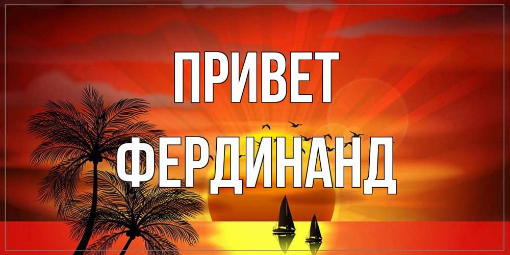 Открытка на каждый день с именем, Фердинанд Привет привет Прикольная открытка с пожеланием онлайн скачать бесплатно 
