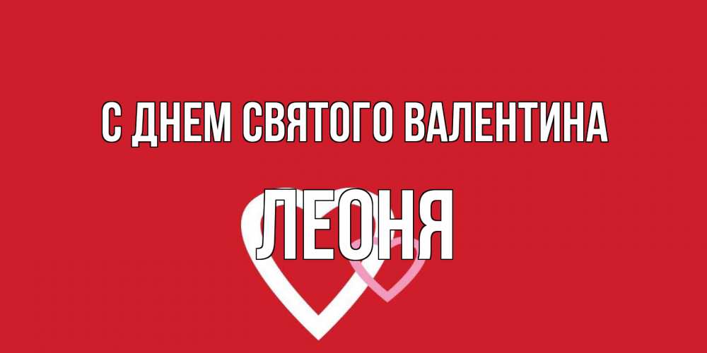 Открытка на каждый день с именем, Леоня С днем Святого Валентина Красненькая валентинка для влюбленных Прикольная открытка с пожеланием онлайн скачать бесплатно 
