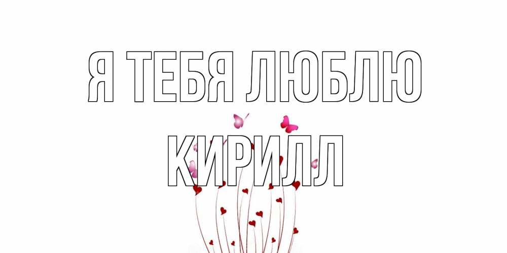 Открытка на каждый день с именем, Кирилл Я тебя люблю бабо Прикольная открытка с пожеланием онлайн скачать бесплатно 