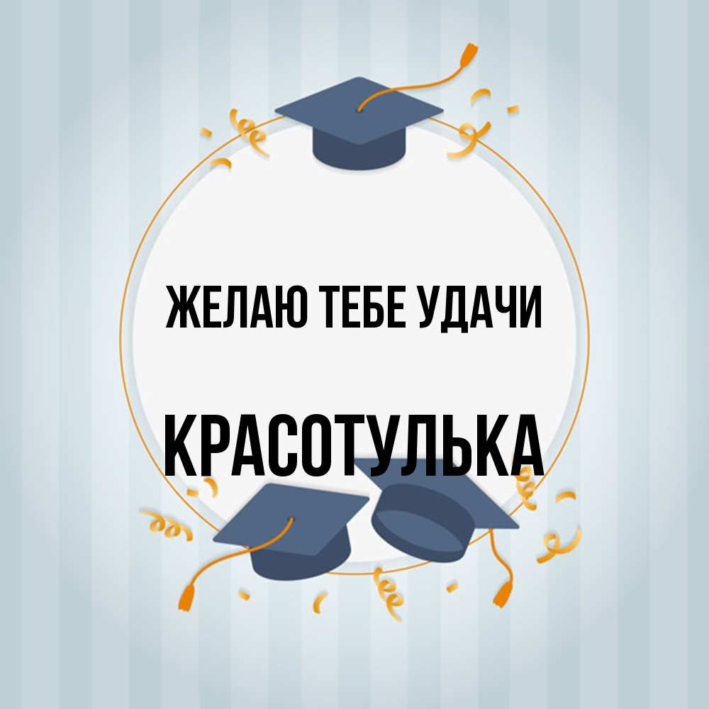 Открытка на каждый день с именем, красотулька Желаю тебе удачи для студентов Прикольная открытка с пожеланием онлайн скачать бесплатно 