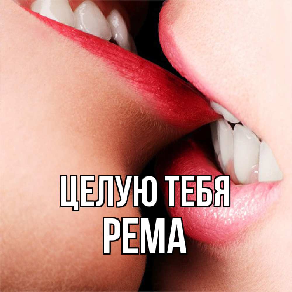 Открытка на каждый день с именем, Рема Целую тебя поцелуй открытки бесплатно Прикольная открытка с пожеланием онлайн скачать бесплатно 