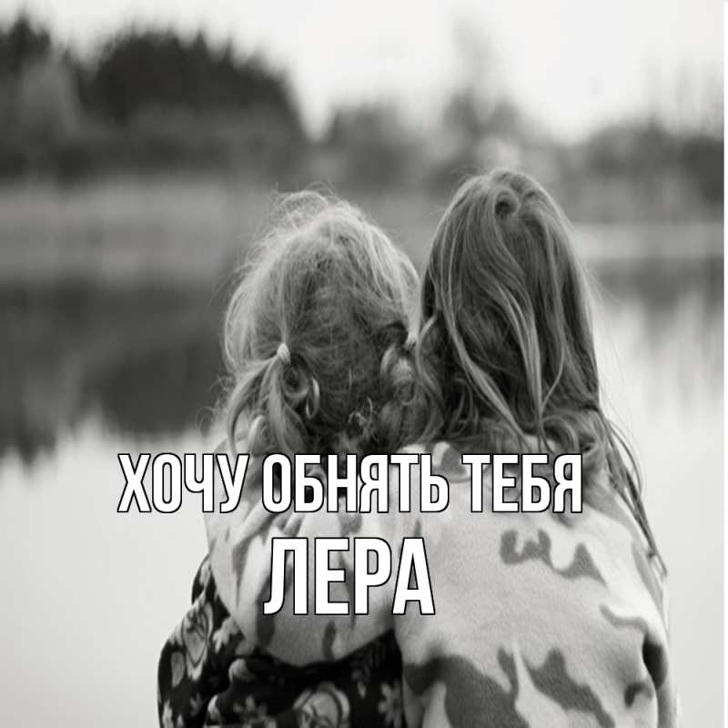 Картинка Хочу обнять тебя, Лера