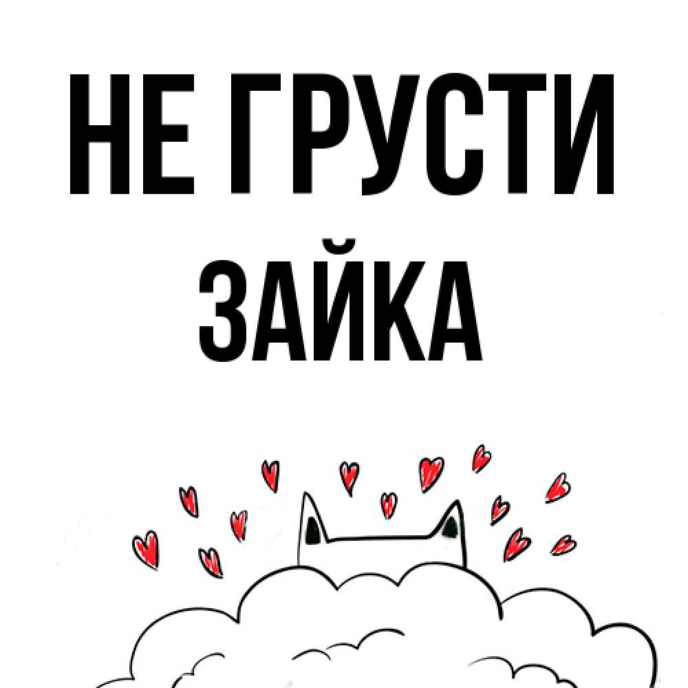 Открытка на каждый день с именем, Зайка Не грусти облако и ушки котика с сердечками Прикольная открытка с пожеланием онлайн скачать бесплатно 