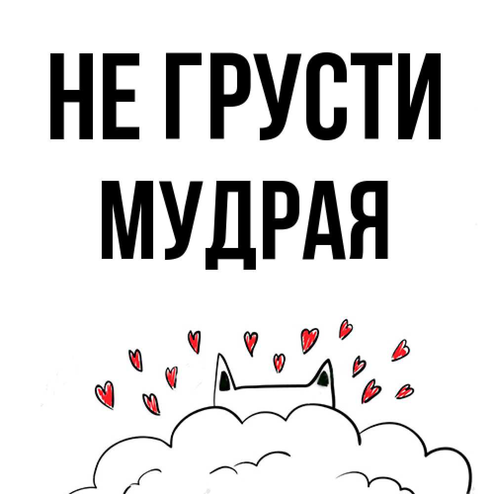 Открытка на каждый день с именем, Мудpая Не грусти облако и ушки котика с сердечками Прикольная открытка с пожеланием онлайн скачать бесплатно 