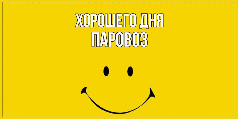 Открытка на каждый день с именем, Паровоз Хорошего дня улыбка Прикольная открытка с пожеланием онлайн скачать бесплатно 