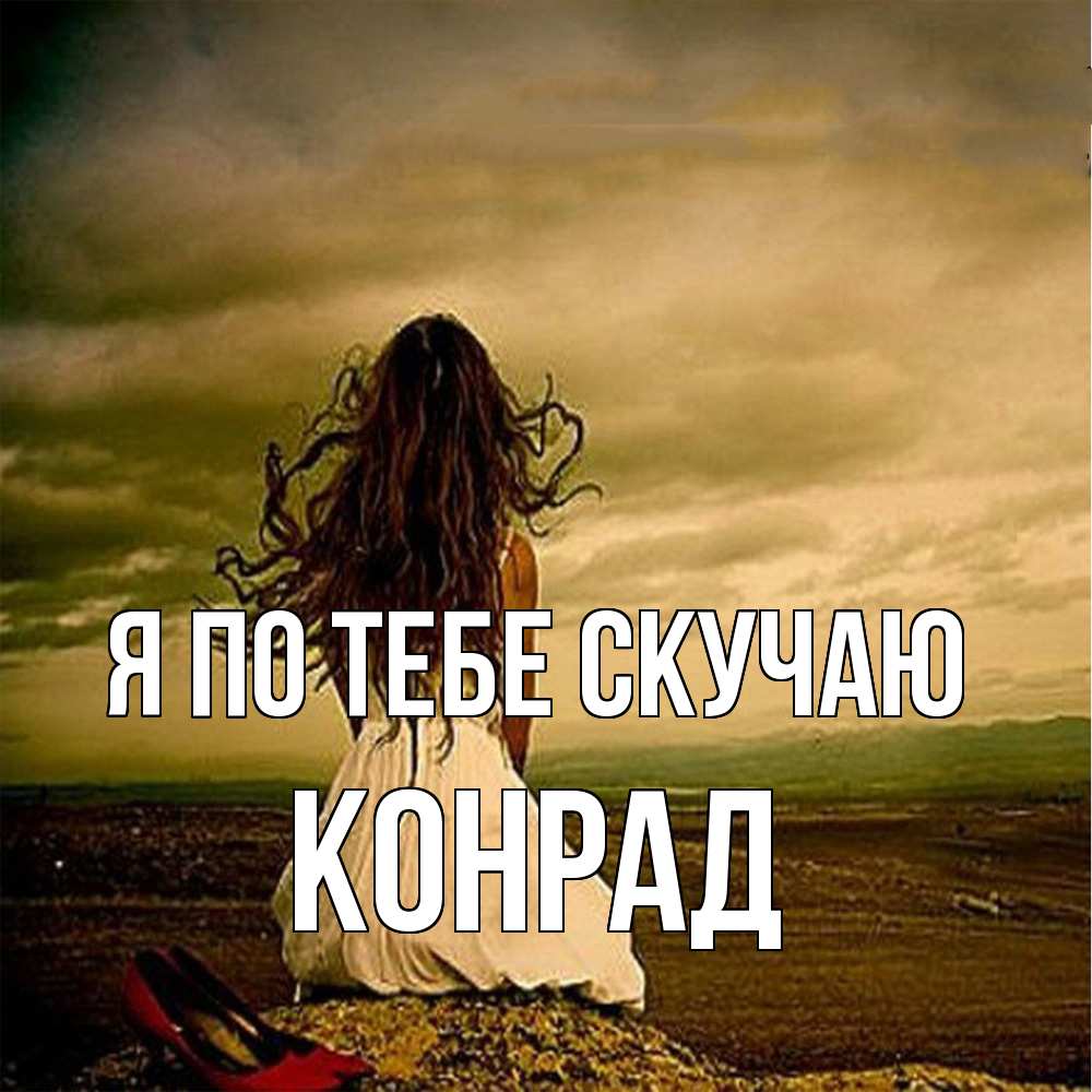 Открытка на каждый день с именем, Конрад Я по тебе скучаю возвращайся Прикольная открытка с пожеланием онлайн скачать бесплатно 