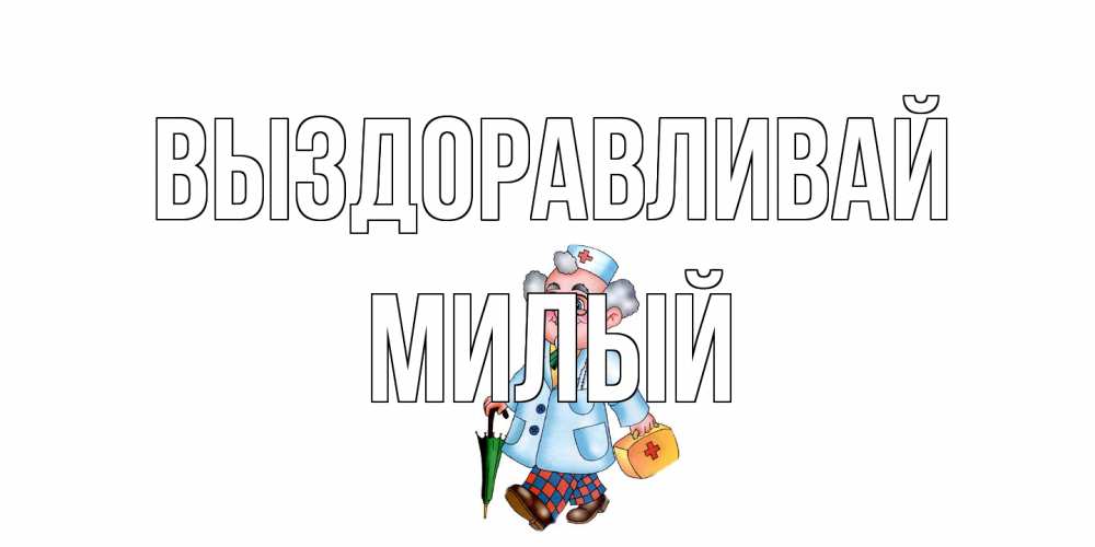 Открытка на каждый день с именем, Милый Выздоравливай не болей Прикольная открытка с пожеланием онлайн скачать бесплатно 