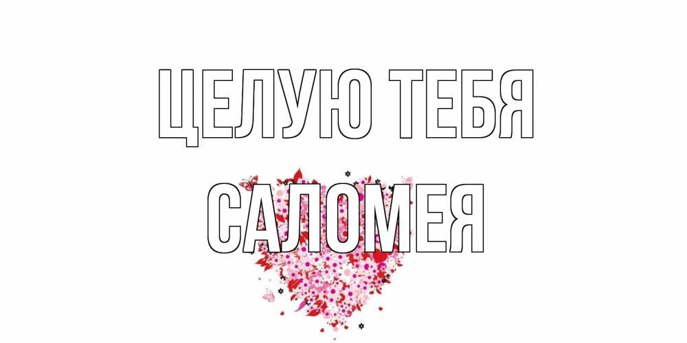 Открытка на каждый день с именем, Саломея Целую тебя сердце Прикольная открытка с пожеланием онлайн скачать бесплатно 