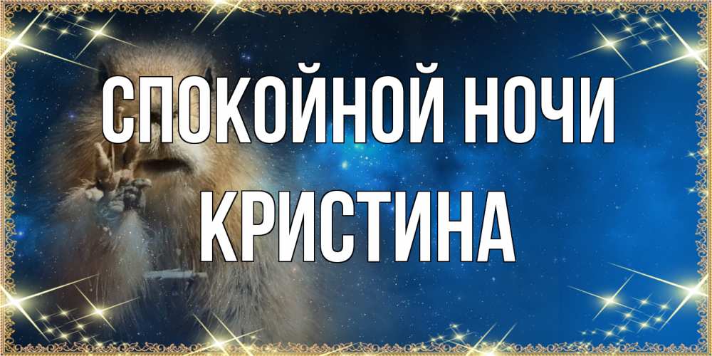 Открытка на каждый день с именем, Кристина Спокойной ночи спокойной ночи сладких снов Прикольная открытка с пожеланием онлайн скачать бесплатно 