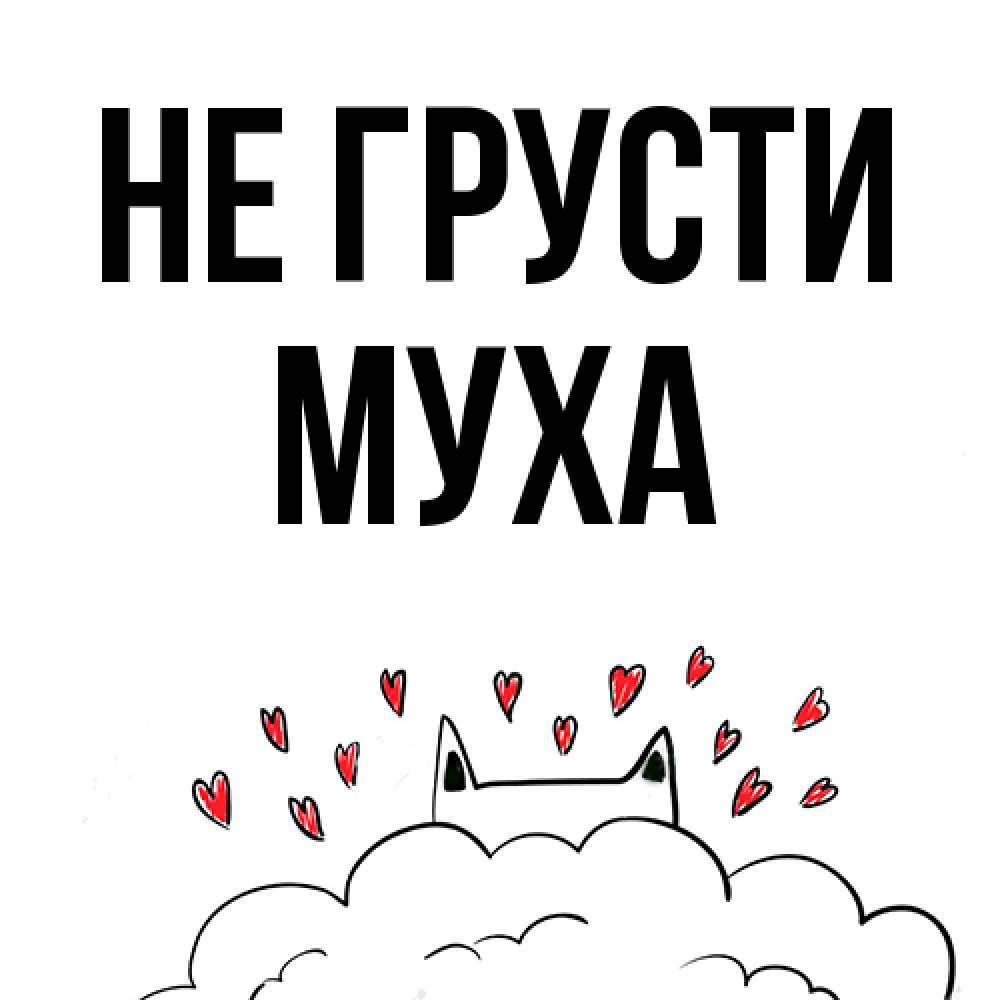 Открытка на каждый день с именем, Муха Не грусти облако и ушки котика с сердечками Прикольная открытка с пожеланием онлайн скачать бесплатно 