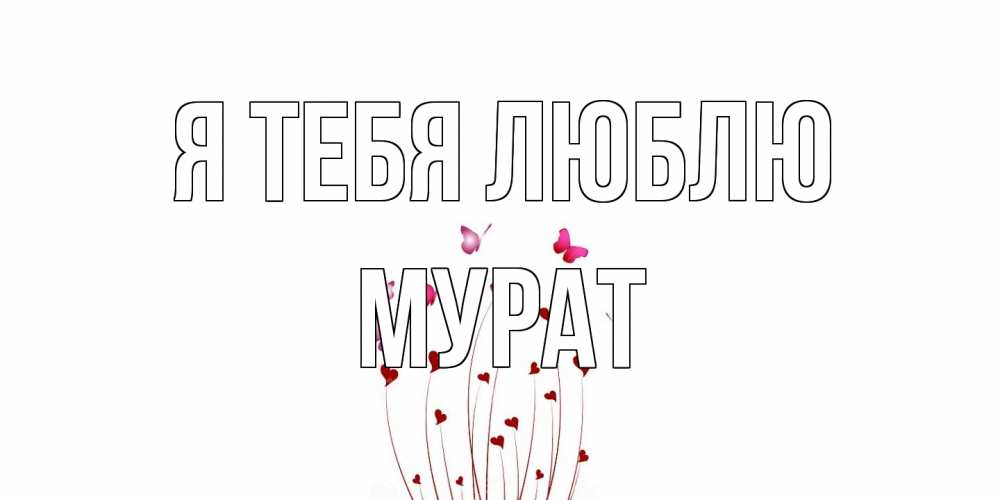 Открытка на каждый день с именем, Мурат Я тебя люблю бабо Прикольная открытка с пожеланием онлайн скачать бесплатно 