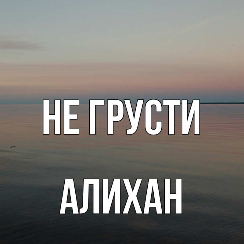 Картинка Не грусти, Алихан