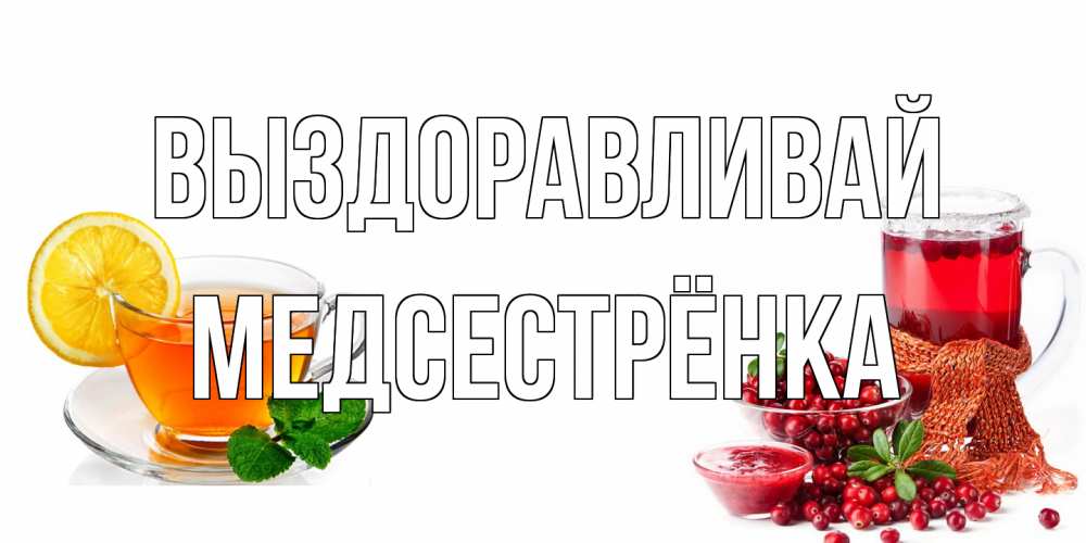 Открытка на каждый день с именем, Медсестрёнка Выздоравливай выздоравливайте открытка для подруги Прикольная открытка с пожеланием онлайн скачать бесплатно 
