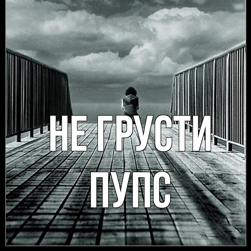 Открытка на каждый день с именем, Пупс Не грусти облака пирс забор 1 Прикольная открытка с пожеланием онлайн скачать бесплатно 