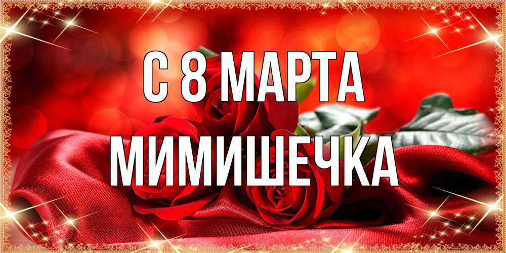 Открытка на каждый день с именем, мимишечка C 8 МАРТА открытка красного цвета с розами на 8 марта Прикольная открытка с пожеланием онлайн скачать бесплатно 