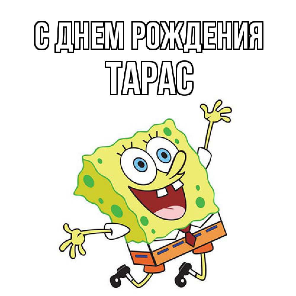 Открытка на каждый день с именем, Тарас С днем рождения губка боб Прикольная открытка с пожеланием онлайн скачать бесплатно 