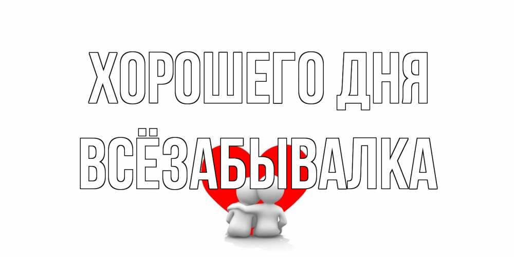 Открытка на каждый день с именем, Всёзабывалка Хорошего дня Сердце Прикольная открытка с пожеланием онлайн скачать бесплатно 