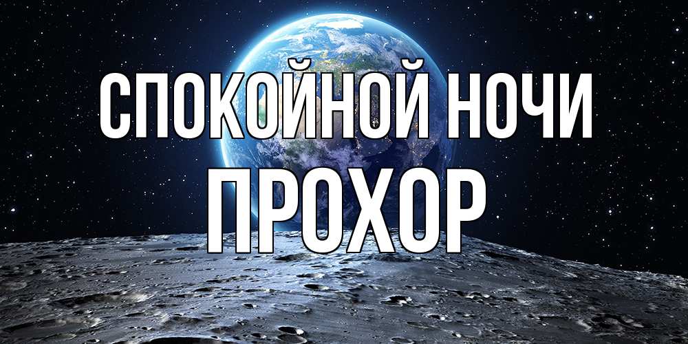 Открытка на каждый день с именем, Прохор Спокойной ночи красивая космическая открытка Прикольная открытка с пожеланием онлайн скачать бесплатно 