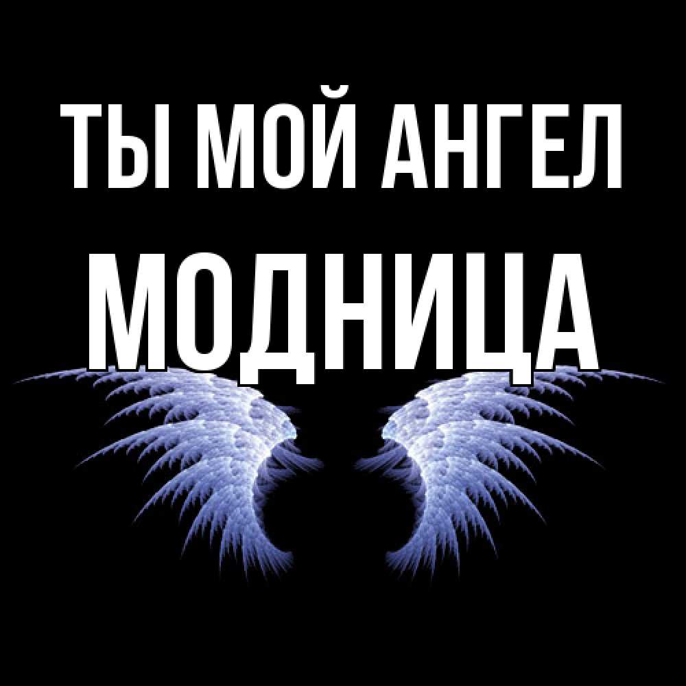 Открытка на каждый день с именем, Модница Ты мой ангел ангельские крылья на черном фоне Прикольная открытка с пожеланием онлайн скачать бесплатно 