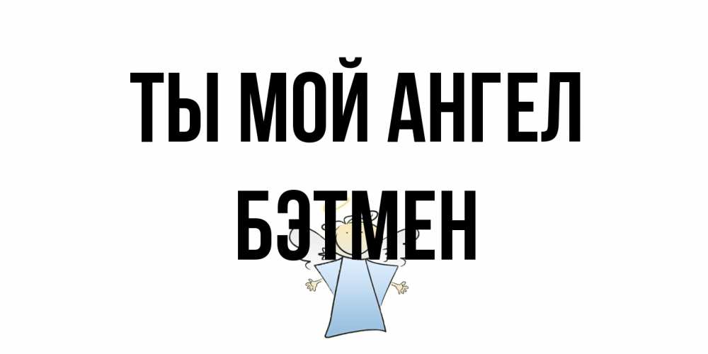 Открытка на каждый день с именем, Бэтмен Ты мой ангел ангел Прикольная открытка с пожеланием онлайн скачать бесплатно 