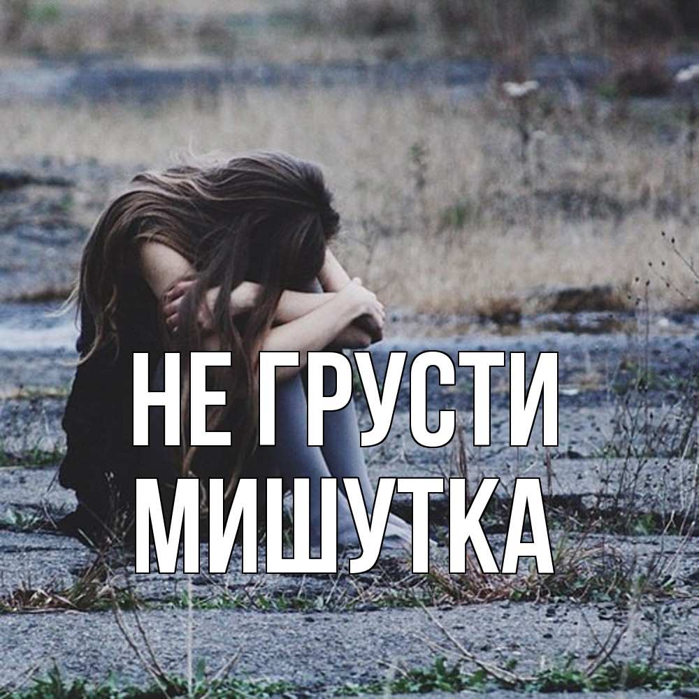 Открытка на каждый день с именем, Мишутка Не грусти длинные волосы и камни Прикольная открытка с пожеланием онлайн скачать бесплатно 