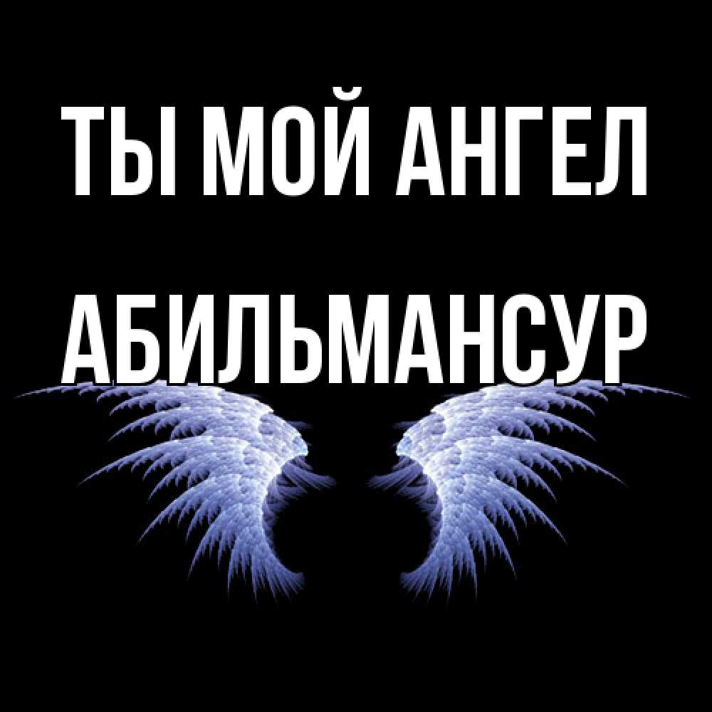 Открытка на каждый день с именем, Абильмансур Ты мой ангел ангельские крылья на черном фоне Прикольная открытка с пожеланием онлайн скачать бесплатно 
