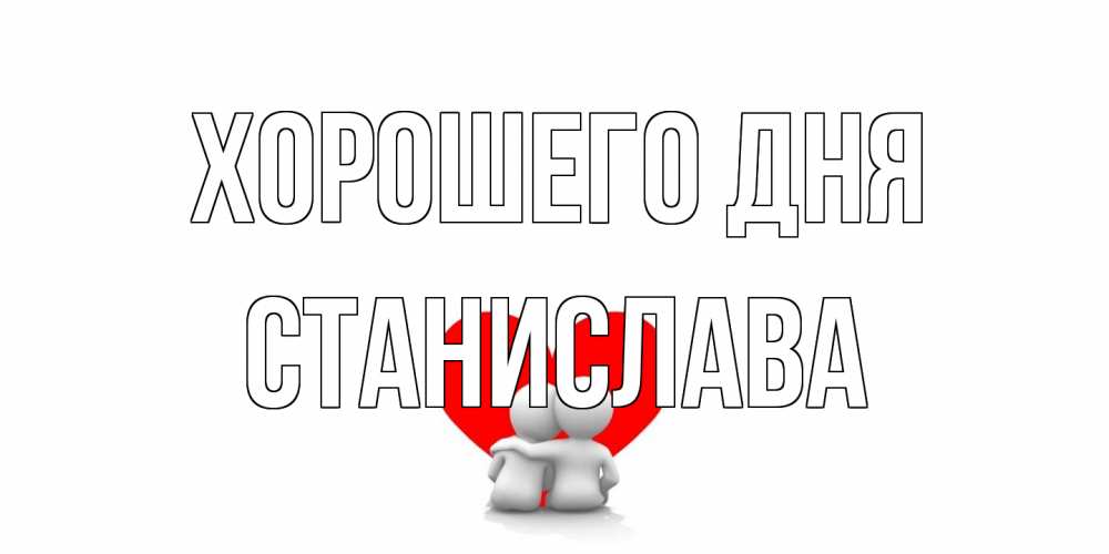 Открытка на каждый день с именем, Станислава Хорошего дня Сердце Прикольная открытка с пожеланием онлайн скачать бесплатно 