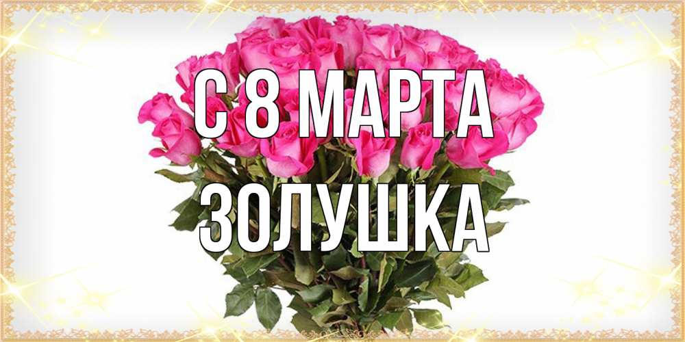 Открытка на каждый день с именем, Золушка C 8 МАРТА красивые открытки в оригинальной обработке на международный женский день Прикольная открытка с пожеланием онлайн скачать бесплатно 