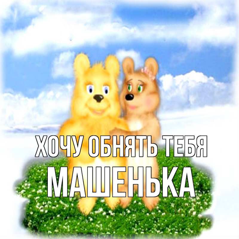 Картинка Хочу обнять тебя, Машенька