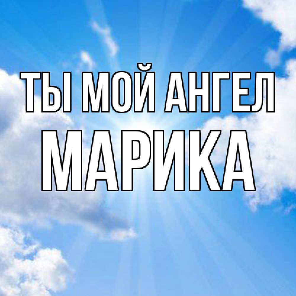Открытка на каждый день с именем, Марика Ты мой ангел лучики ангельского света с неба Прикольная открытка с пожеланием онлайн скачать бесплатно 