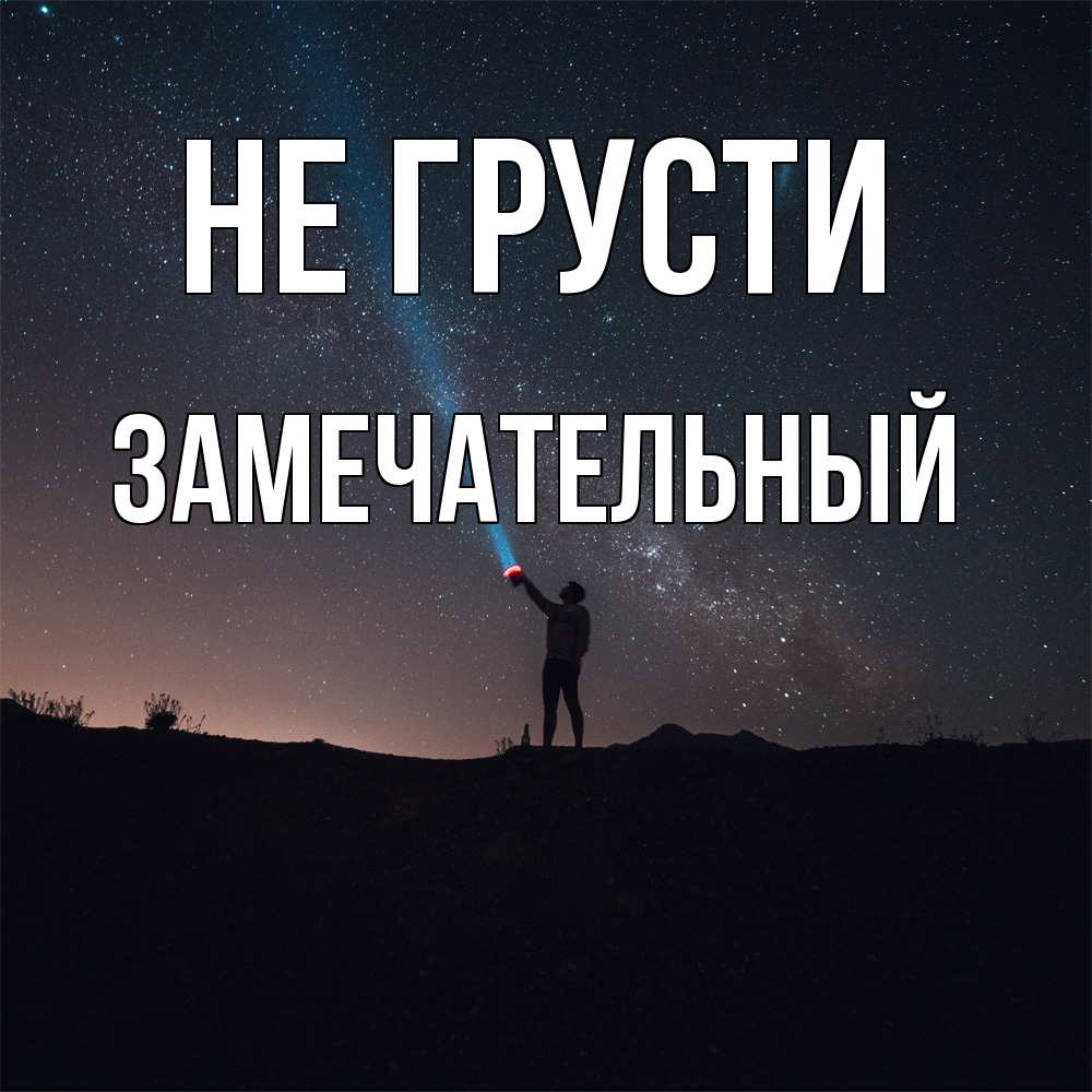 Открытка на каждый день с именем, Замечательный Не грусти луч света и млечный путь Прикольная открытка с пожеланием онлайн скачать бесплатно 