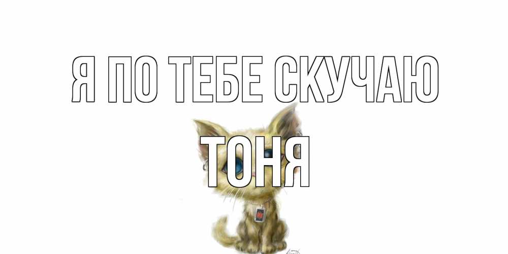 Открытка на каждый день с именем, Тоня Я по тебе скучаю я по тебе скучаю открытки для любимых с именем Прикольная открытка с пожеланием онлайн скачать бесплатно 