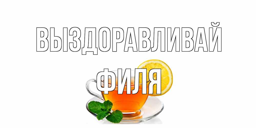 Открытка на каждый день с именем, Филя Выздоравливай открытка для больного не болей Прикольная открытка с пожеланием онлайн скачать бесплатно 