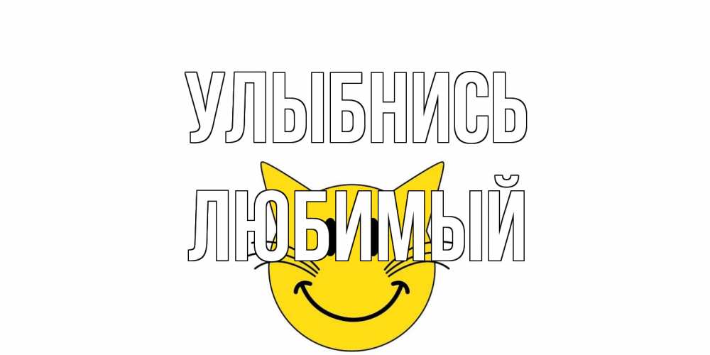 Открытка на каждый день с именем, Любимый Улыбнись кот, улыбка Прикольная открытка с пожеланием онлайн скачать бесплатно 