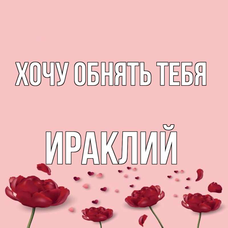 Картинка Хочу обнять тебя, Ираклий