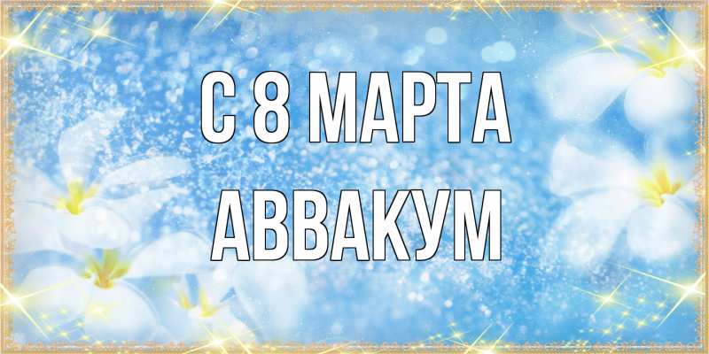 Картинка C 8 МАРТА, Аввакум
