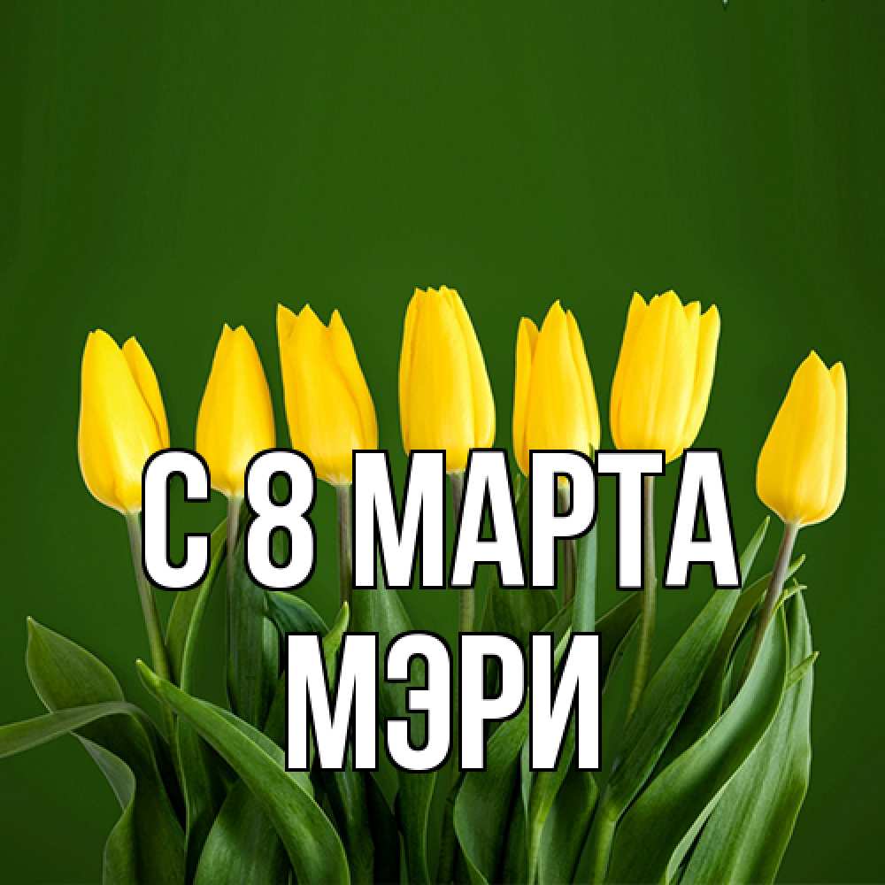 Открытка на каждый день с именем, Мэри C 8 МАРТА желтого цвета 3 Прикольная открытка с пожеланием онлайн скачать бесплатно 
