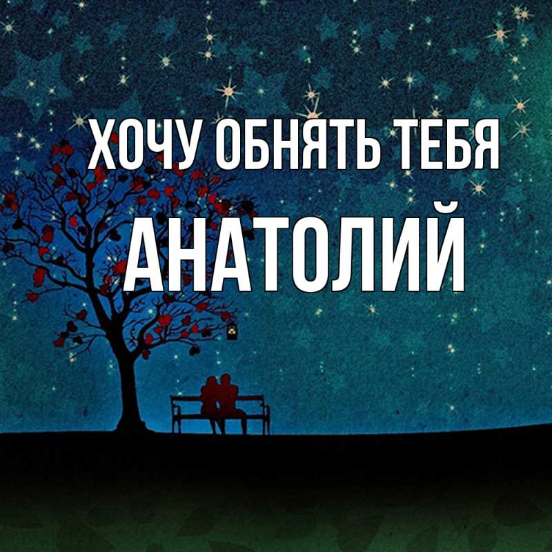 Картинка Хочу обнять тебя, Анатолий