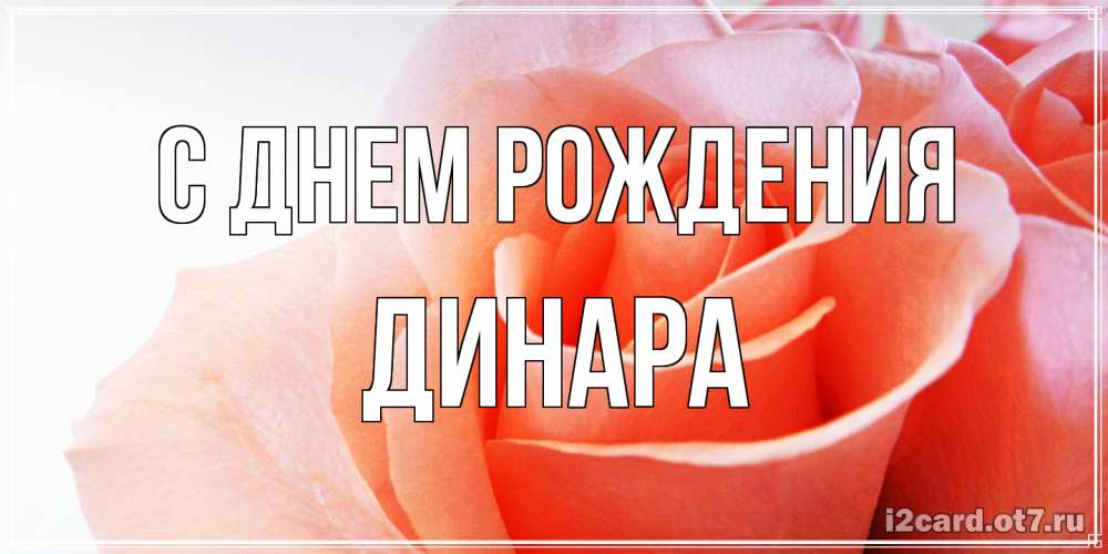 Открытка на каждый день с именем, Динара С днем рождения розы для поздравления с днем рождения Прикольная открытка с пожеланием онлайн скачать бесплатно 