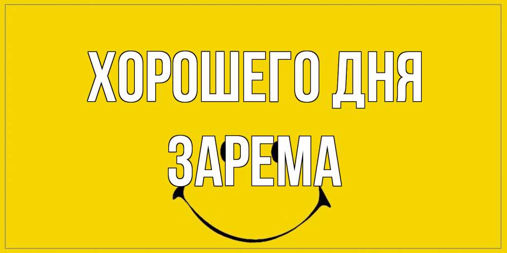 Открытка на каждый день с именем, Зарема Хорошего дня улыбка Прикольная открытка с пожеланием онлайн скачать бесплатно 
