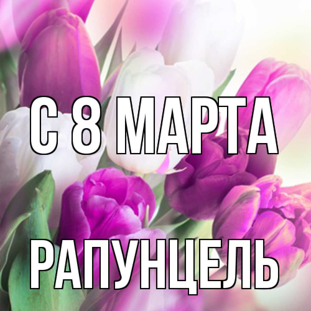 Открытка на каждый день с именем, Рапунцель C 8 МАРТА весна 1 Прикольная открытка с пожеланием онлайн скачать бесплатно 