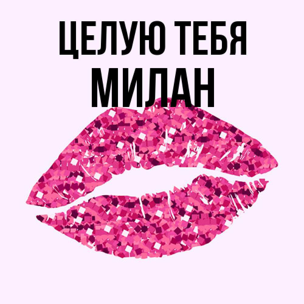 Открытка на каждый день с именем, Милан Целую тебя открытка с женскими губами и поцелуем для парня Прикольная открытка с пожеланием онлайн скачать бесплатно 