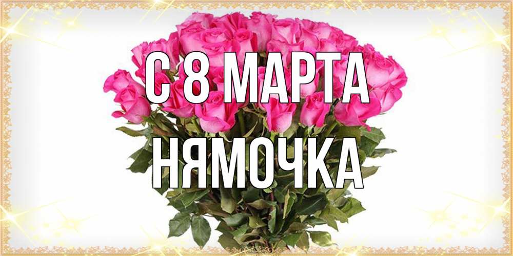 Открытка на каждый день с именем, нямочка C 8 МАРТА красивые открытки в оригинальной обработке на международный женский день Прикольная открытка с пожеланием онлайн скачать бесплатно 