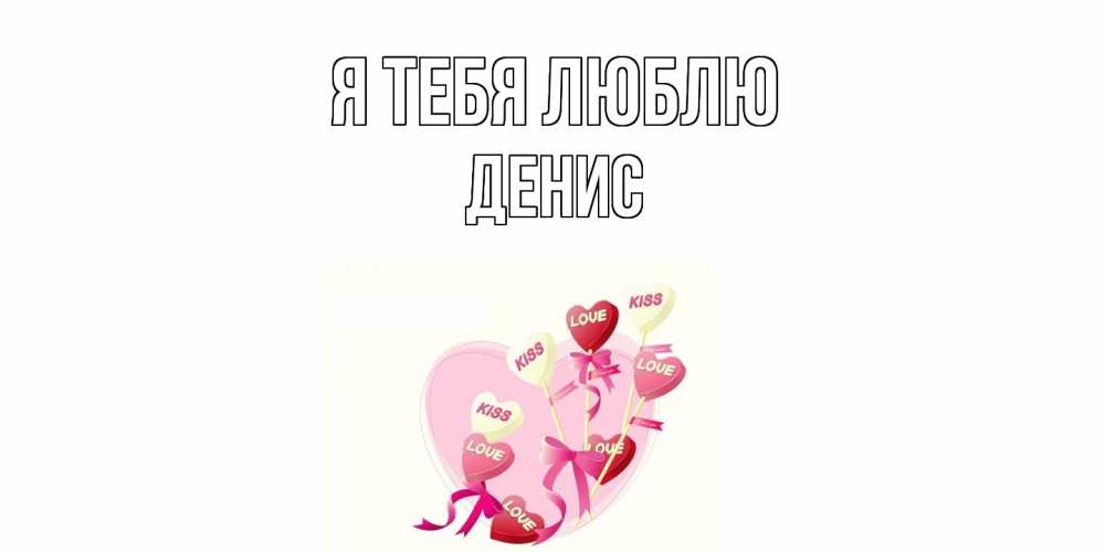 Открытка на каждый день с именем, Денис Я тебя люблю сердце, леденцы Прикольная открытка с пожеланием онлайн скачать бесплатно 