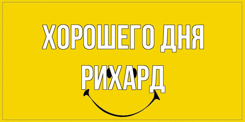 Открытка на каждый день с именем, Рихард Хорошего дня улыбка Прикольная открытка с пожеланием онлайн скачать бесплатно 
