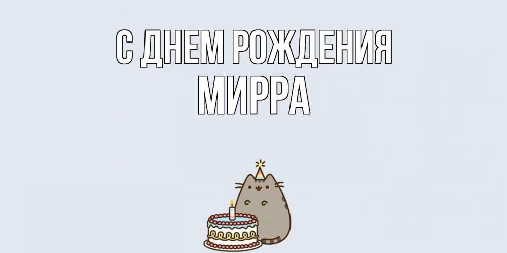Открытка на каждый день с именем, Мирра С днем рождения кот, торт Прикольная открытка с пожеланием онлайн скачать бесплатно 