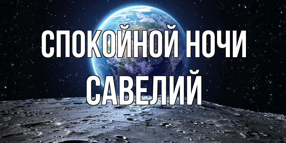 Открытка на каждый день с именем, Савелий Спокойной ночи красивая космическая открытка Прикольная открытка с пожеланием онлайн скачать бесплатно 