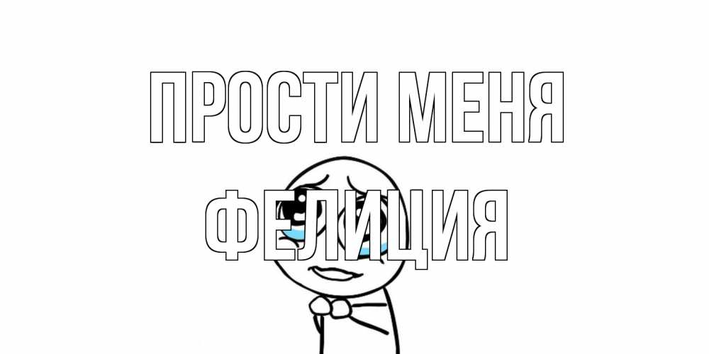 Открытка на каждый день с именем, Фелиция Прости меня открытка с тролль фейсом прости меня Прикольная открытка с пожеланием онлайн скачать бесплатно 