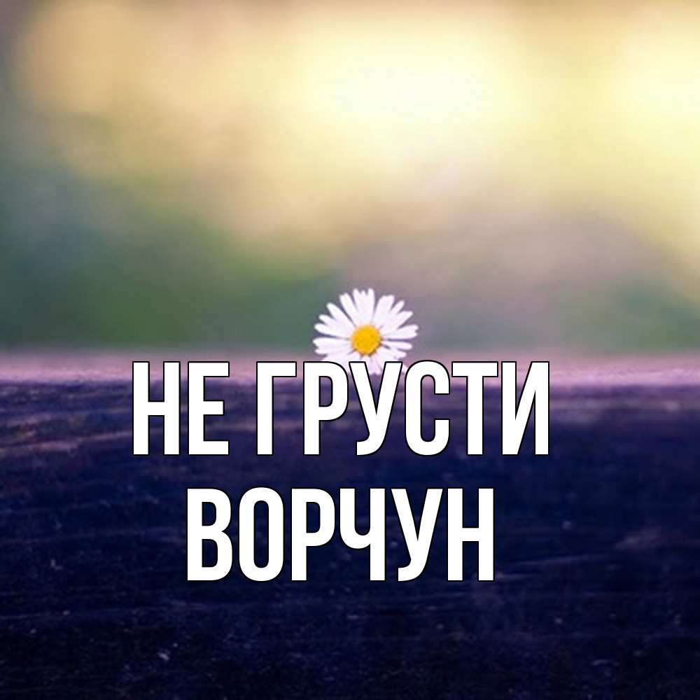 Открытка на каждый день с именем, Ворчун Не грусти красота Прикольная открытка с пожеланием онлайн скачать бесплатно 